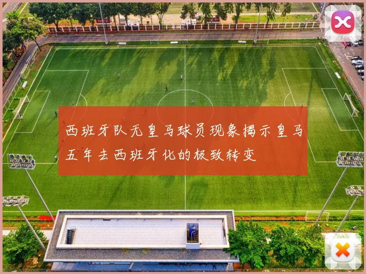西班牙队无皇马球员现象揭示皇马五年去西班牙化的极致转变