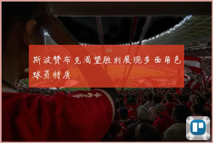 斯波赞布克渴望胜利展现多面角色球员特质
