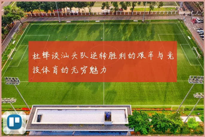 杜锋谈汕头队逆转胜利的艰辛与竞技体育的无穷魅力