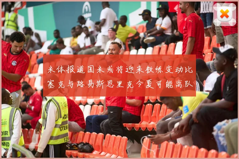 米体报道国米或将迎来教练变动比塞克与路易斯恩里克今夏可能离队